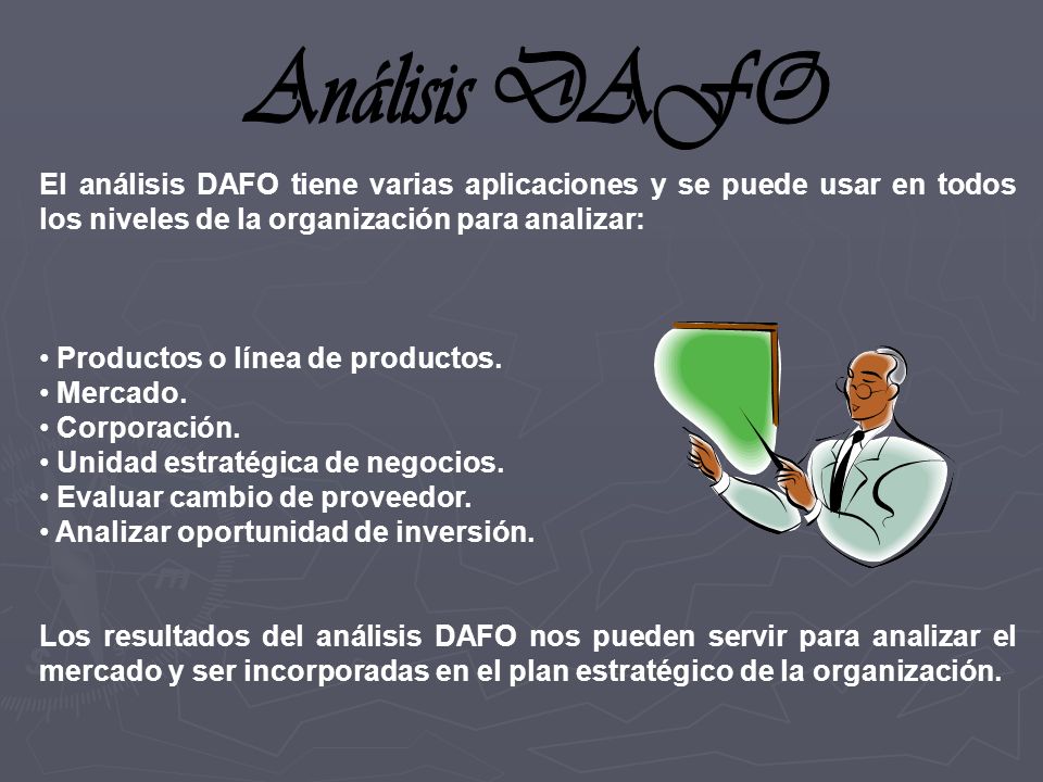 Análisis DAFO El análisis DAFO tiene varias aplicaciones y se puede usar en todos los niveles de la organización para analizar: