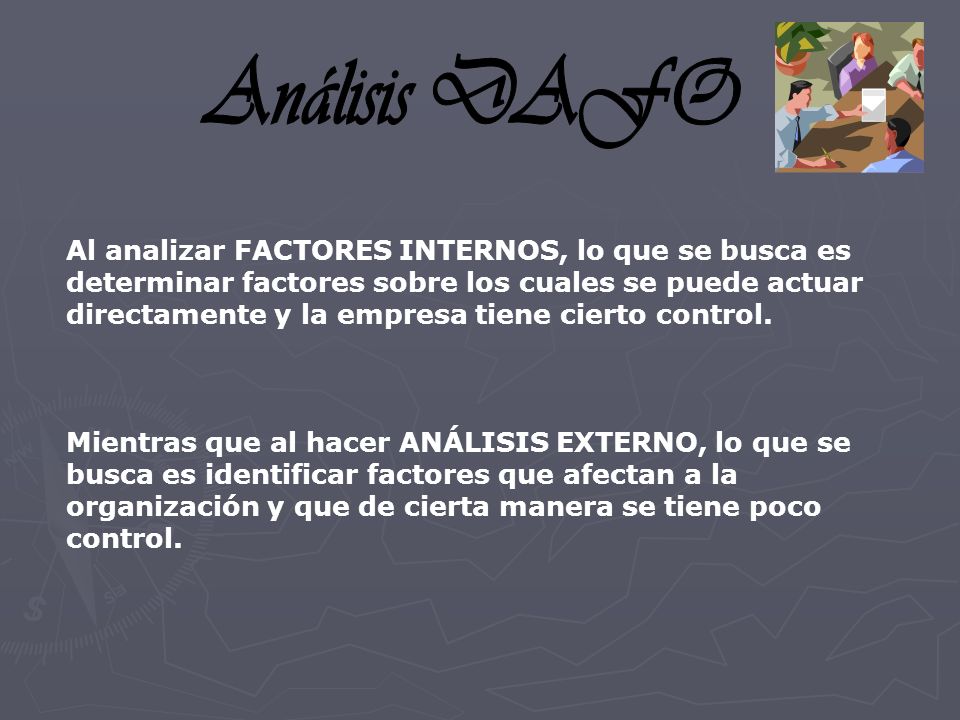 Análisis DAFO Al analizar FACTORES INTERNOS, lo que se busca es