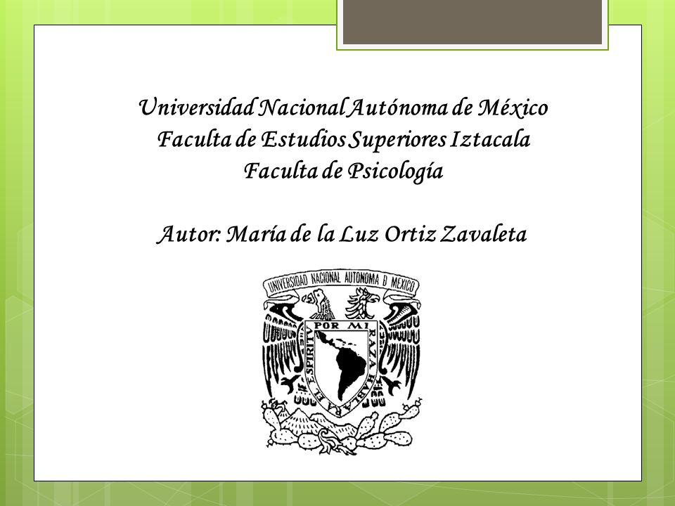 Universidad Nacional Autónoma de México Faculta de Estudios Superiores Iztacala Faculta de Psicología Autor: María de la Luz Ortiz Zavaleta