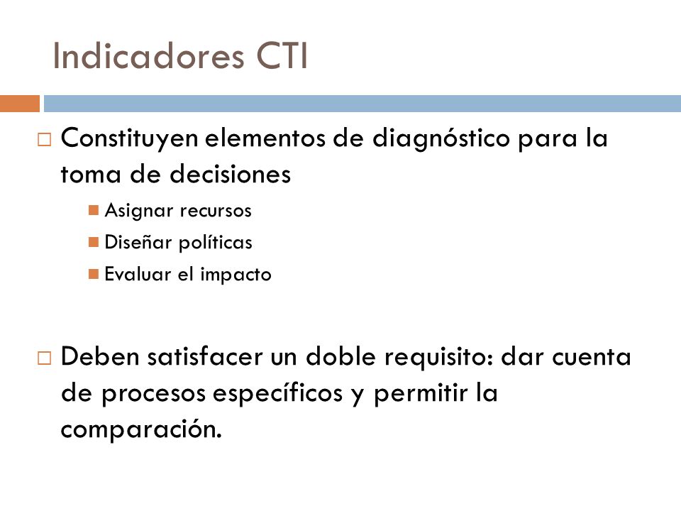 Indicadores CTI Constituyen elementos de diagnóstico para la toma de decisiones. Asignar recursos.