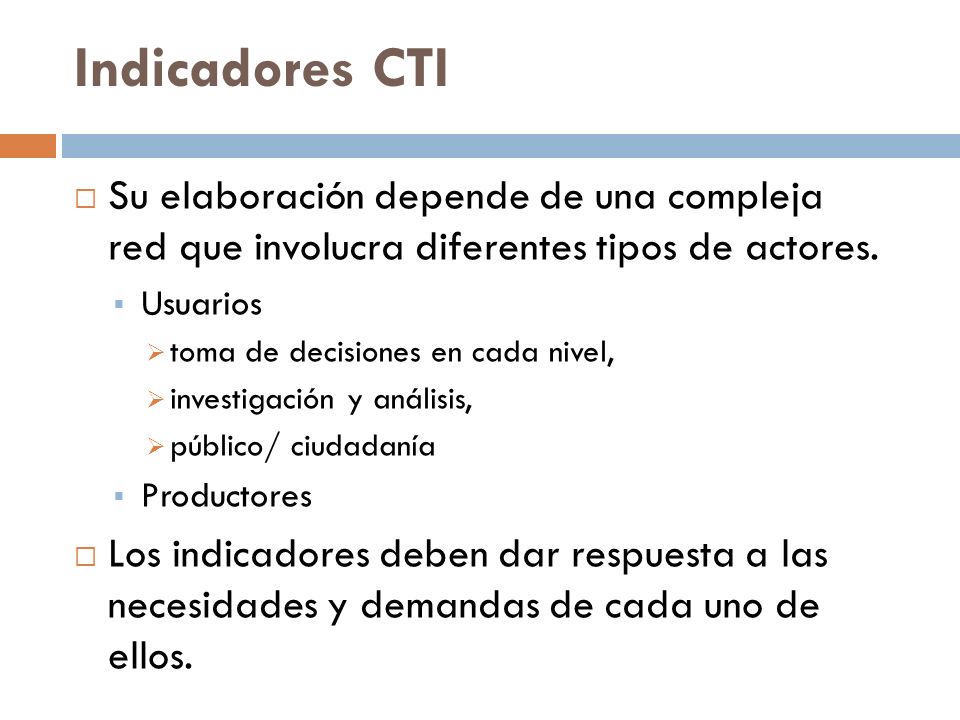 Indicadores CTI Su elaboración depende de una compleja red que involucra diferentes tipos de actores.
