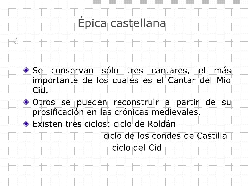 Épica castellana Se conservan sólo tres cantares, el más importante de los cuales es el Cantar del Mio Cid.