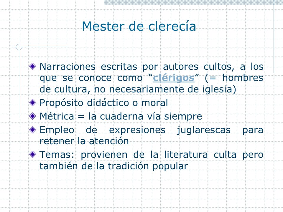 Mester de clerecía Narraciones escritas por autores cultos, a los que se conoce como clérigos (= hombres de cultura, no necesariamente de iglesia)