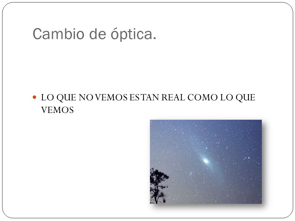Cambio de óptica. LO QUE NO VEMOS ES TAN REAL COMO LO QUE VEMOS