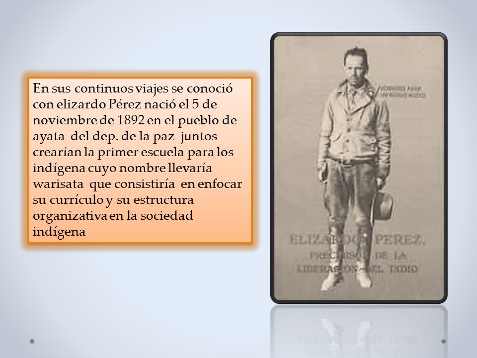 En sus continuos viajes se conoció con elizardo Pérez nació el 5 de noviembre de 1892 en el pueblo de ayata del dep.