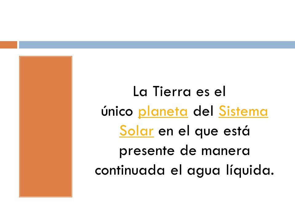 La Tierra es el único planeta del Sistema Solar en el que está presente de manera continuada el agua líquida.