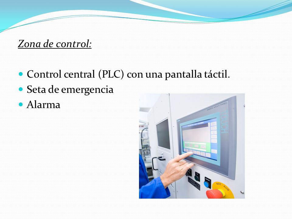Zona de control: Control central (PLC) con una pantalla táctil. Seta de emergencia Alarma