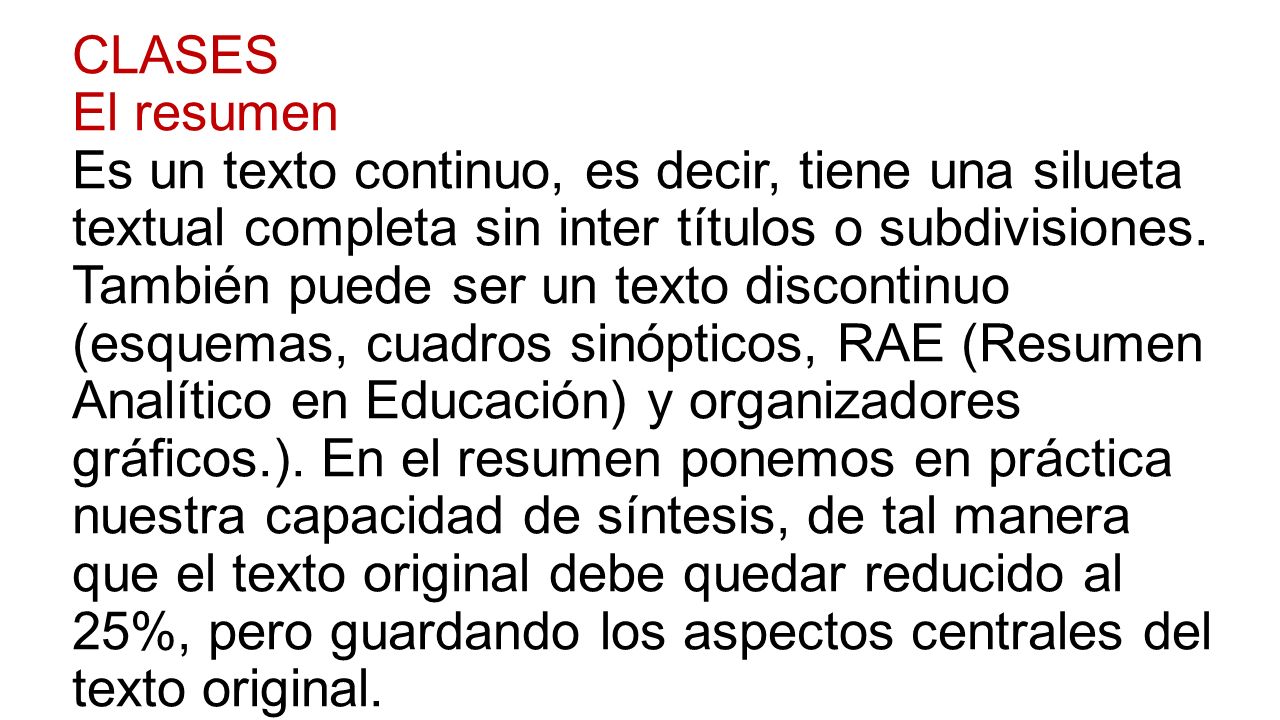 CLASES El resumen Es un texto continuo, es decir, tiene una silueta textual completa sin inter títulos o subdivisiones.