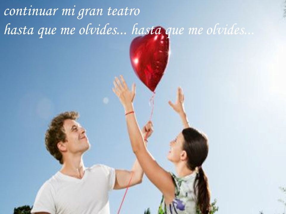 continuar mi gran teatro hasta que me olvides... hasta que me olvides...