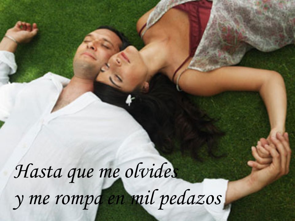 Hasta que me olvides y me rompa en mil pedazos