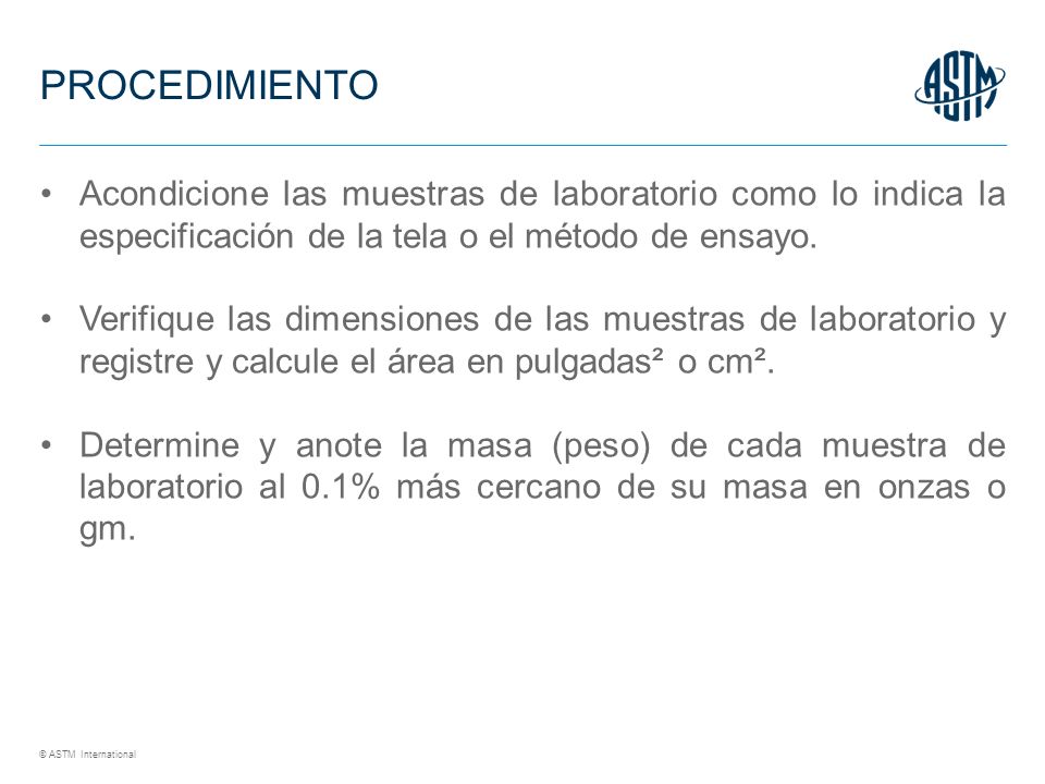 PROCEDIMIENTO Acondicione las muestras de laboratorio como lo indica la especificación de la tela o el método de ensayo.