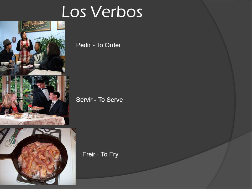 Los Verbos Pedir - To Order Servir - To Serve Freir - To Fry