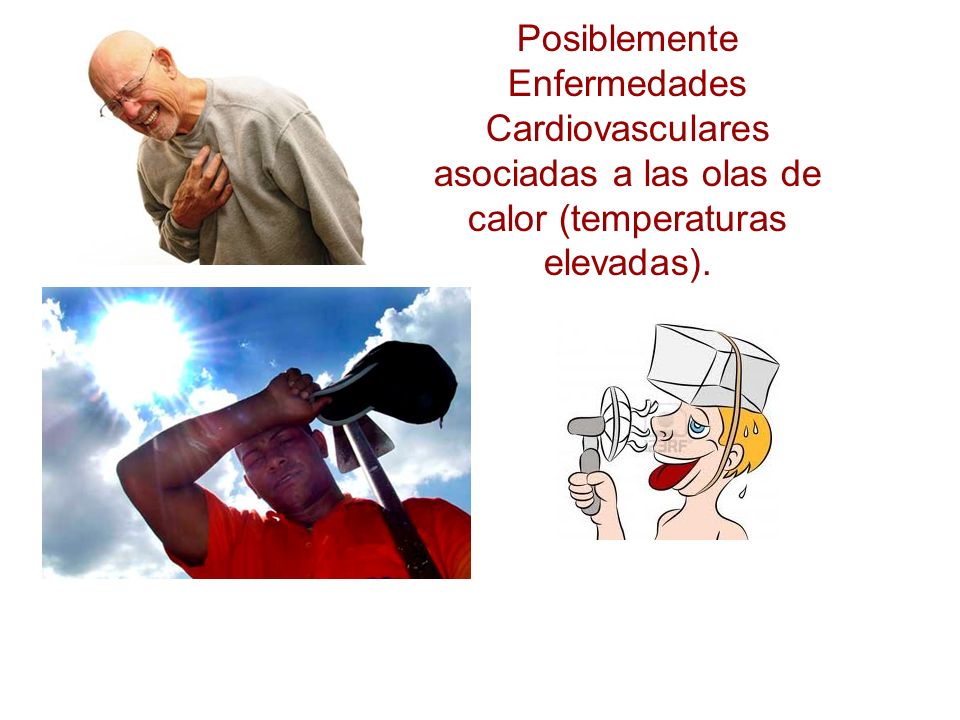 Posiblemente Enfermedades Cardiovasculares asociadas a las olas de calor (temperaturas elevadas).