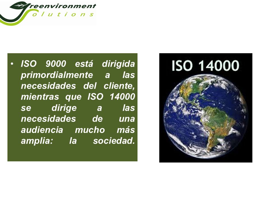 ISO 9000 está dirigida primordialmente a las necesidades del cliente, mientras que ISO se dirige a las necesidades de una audiencia mucho más amplia: la sociedad.