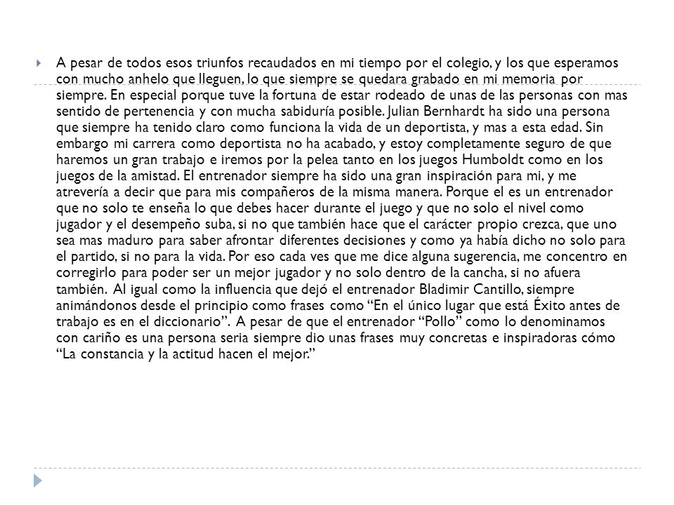A pesar de todos esos triunfos recaudados en mi tiempo por el colegio, y los que esperamos con mucho anhelo que lleguen, lo que siempre se quedara grabado en mi memoria por siempre.