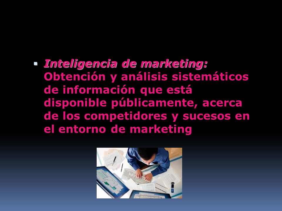 Inteligencia de marketing: Obtención y análisis sistemáticos de información que está disponible públicamente, acerca de los competidores y sucesos en el entorno de marketing