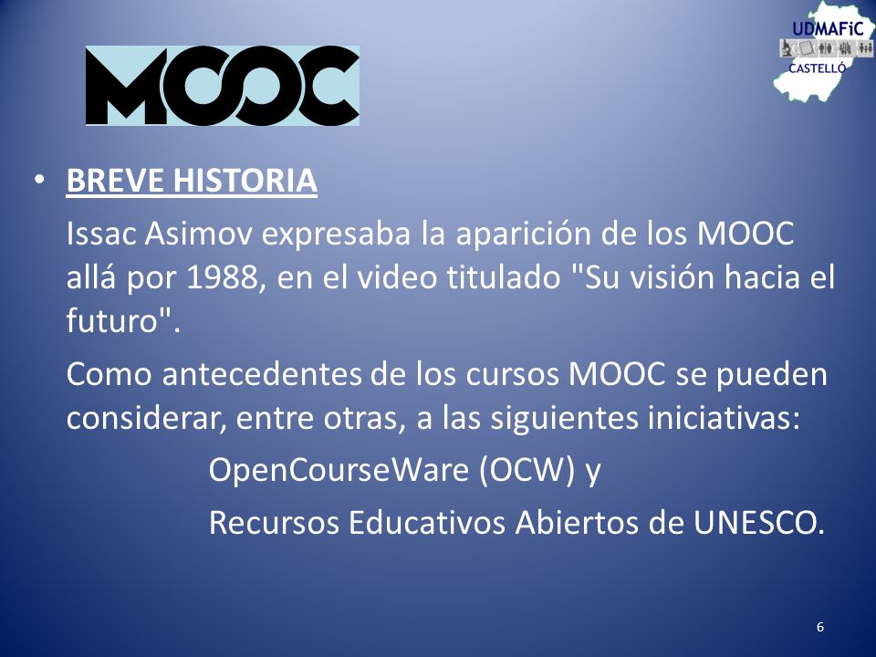 BREVE HISTORIA Issac Asimov expresaba la aparición de los MOOC allá por 1988, en el video titulado Su visión hacia el futuro .