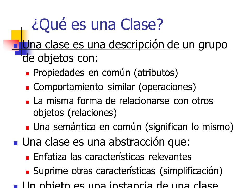 ¿Qué es una Clase Una clase es una descripción de un grupo de objetos con: Propiedades en común (atributos)