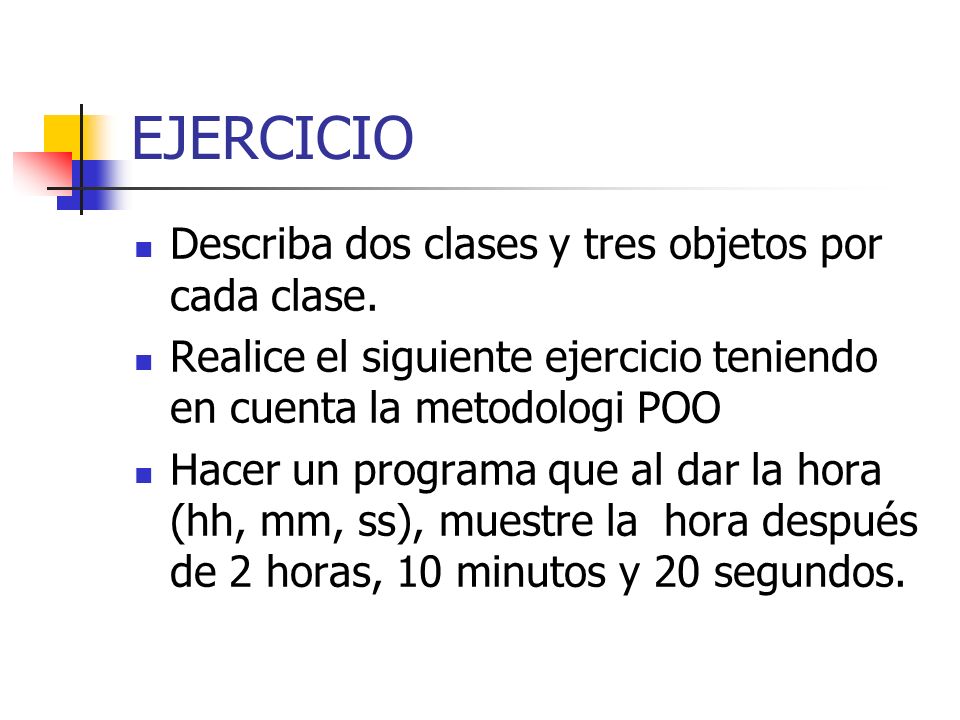 EJERCICIO Describa dos clases y tres objetos por cada clase.