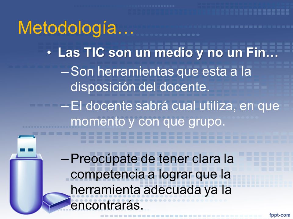 Metodología… Las TIC son un medio y no un Fin…