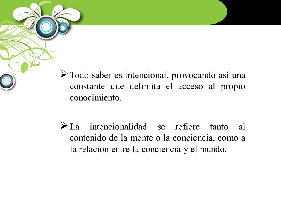 Todo saber es intencional, provocando así una constante que delimita el acceso al propio conocimiento.