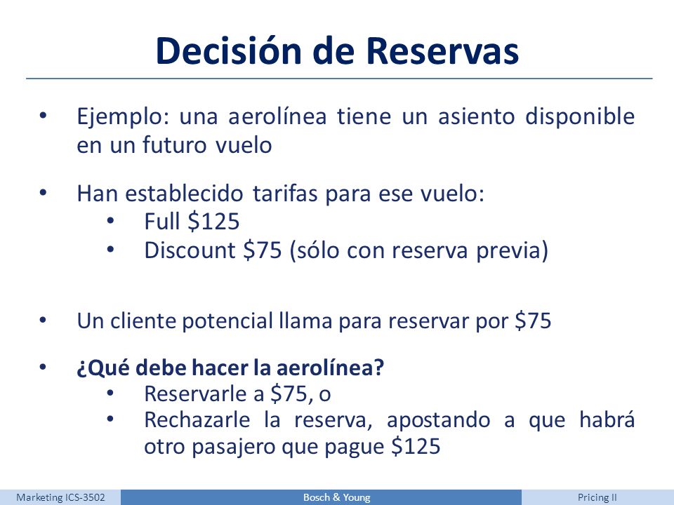 Decisión de Reservas Ejemplo: una aerolínea tiene un asiento disponible en un futuro vuelo. Han establecido tarifas para ese vuelo: