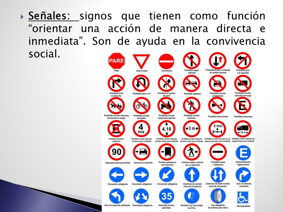 Señales: signos que tienen como función orientar una acción de manera directa e inmediata .