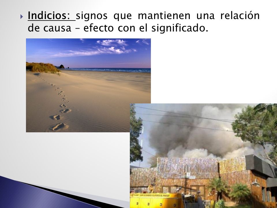 Indicios: signos que mantienen una relación de causa – efecto con el significado.