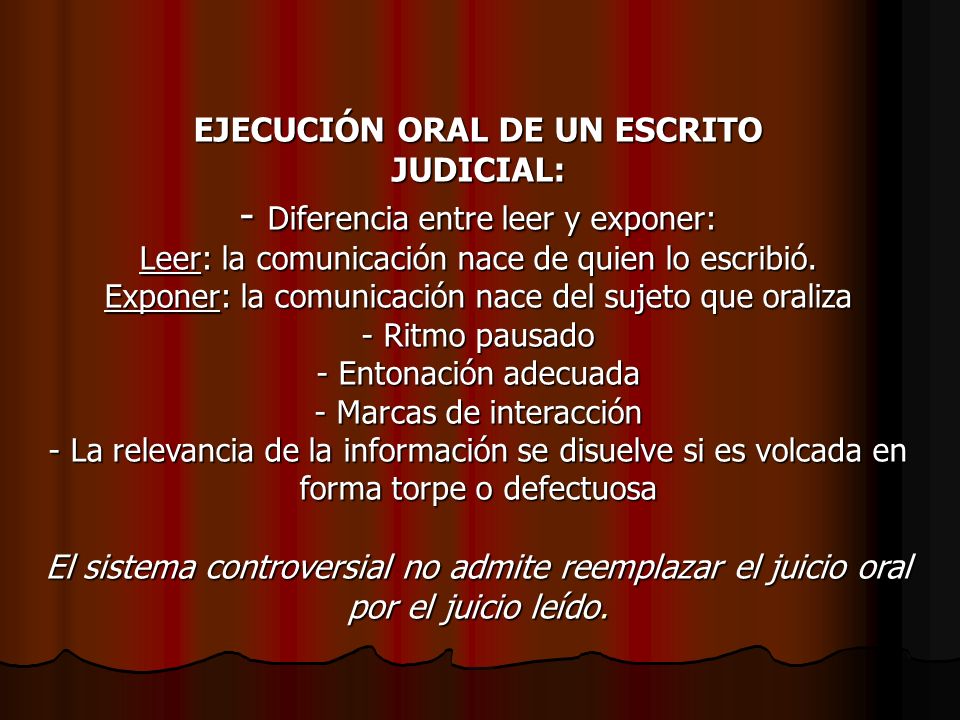 EJECUCIÓN ORAL DE UN ESCRITO JUDICIAL: - Diferencia entre leer y exponer: Leer: la comunicación nace de quien lo escribió.