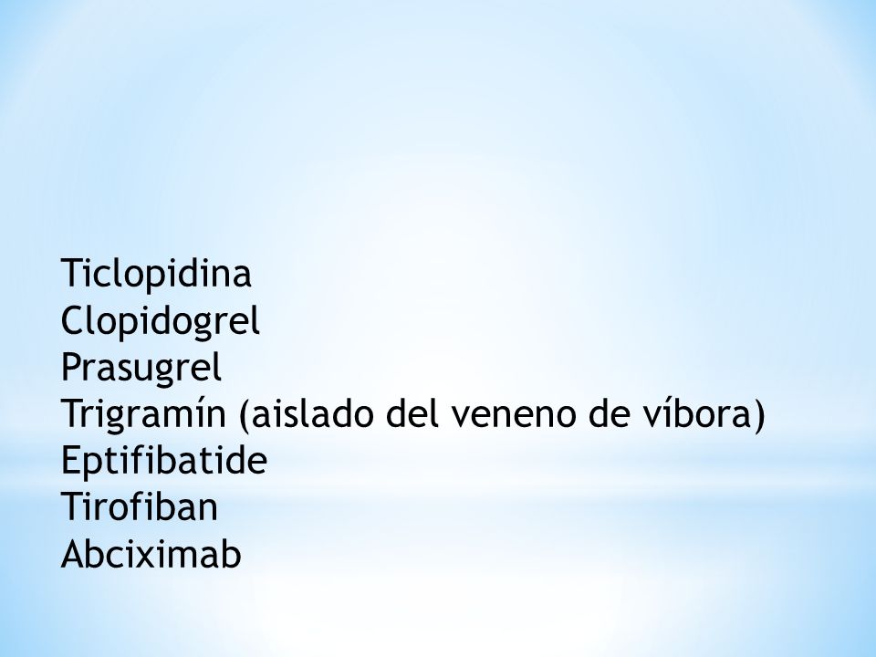 Ticlopidina Clopidogrel. Prasugrel. Trigramín (aislado del veneno de víbora) Eptifibatide. Tirofiban.