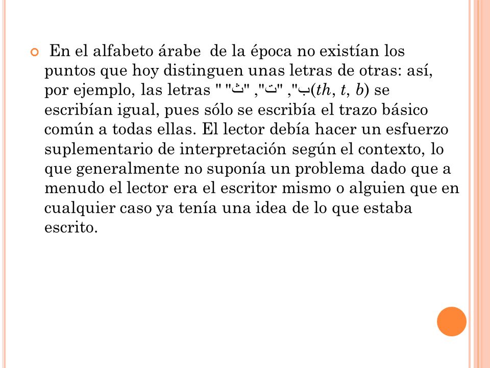 En el alfabeto árabe de la época no existían los puntos que hoy distinguen unas letras de otras: así, por ejemplo, las letras ب , ت , ث (th, t, b) se escribían igual, pues sólo se escribía el trazo básico común a todas ellas.