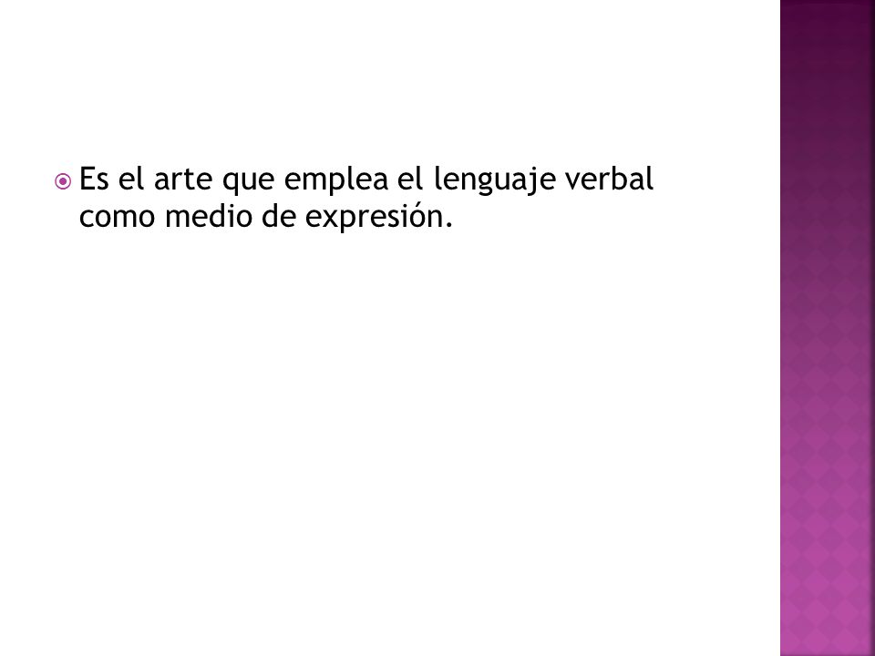 Es el arte que emplea el lenguaje verbal como medio de expresión.