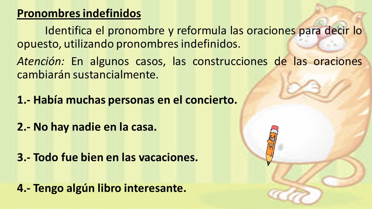 Pronombres indefinidos Identifica el pronombre y reformula las oraciones para decir lo opuesto, utilizando pronombres indefinidos.