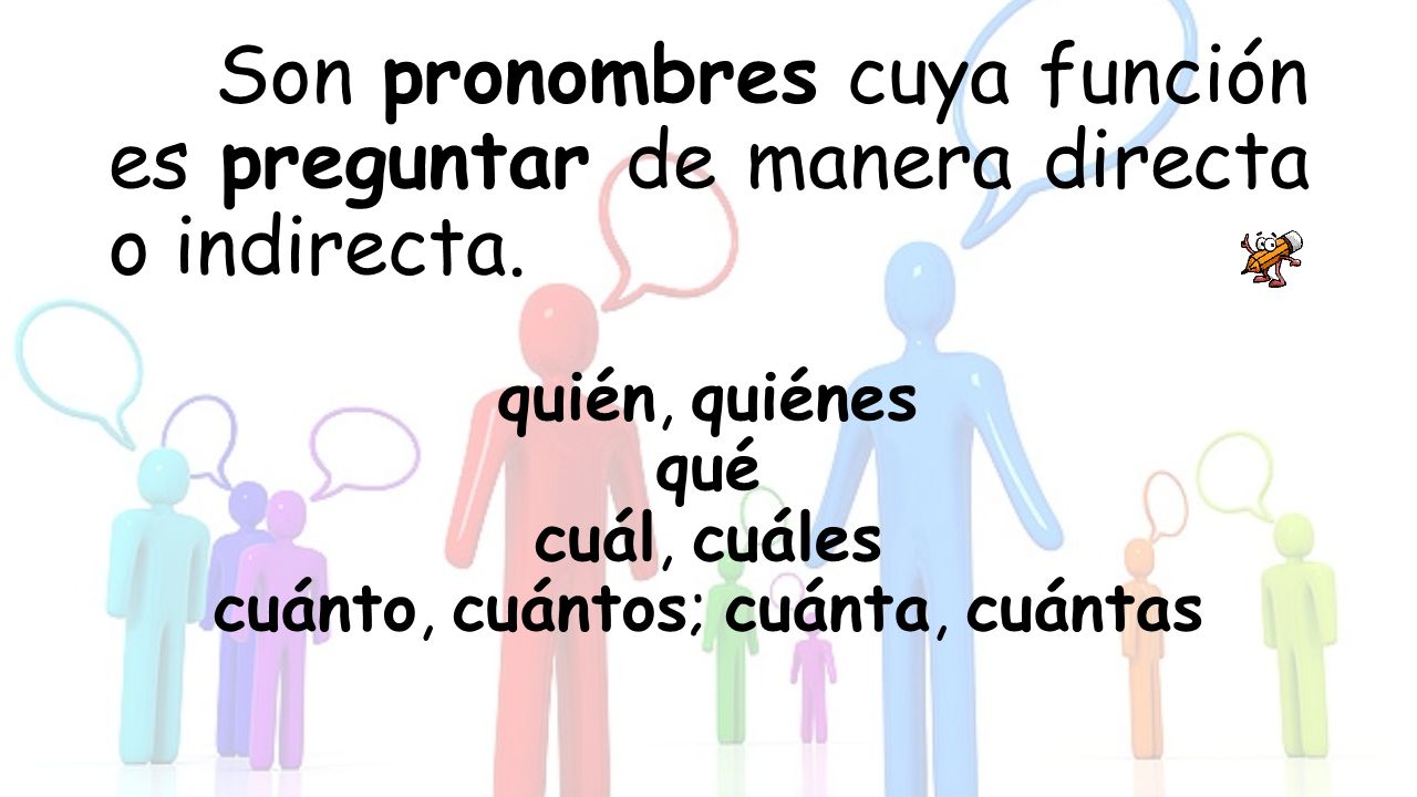 Son pronombres cuya función es preguntar de manera directa o indirecta
