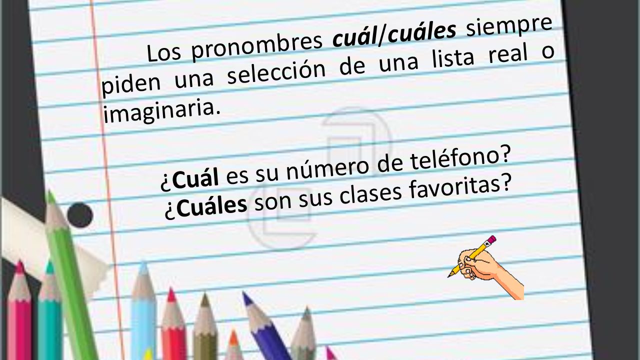 Los pronombres cuál/cuáles siempre piden una selección de una lista real o imaginaria.