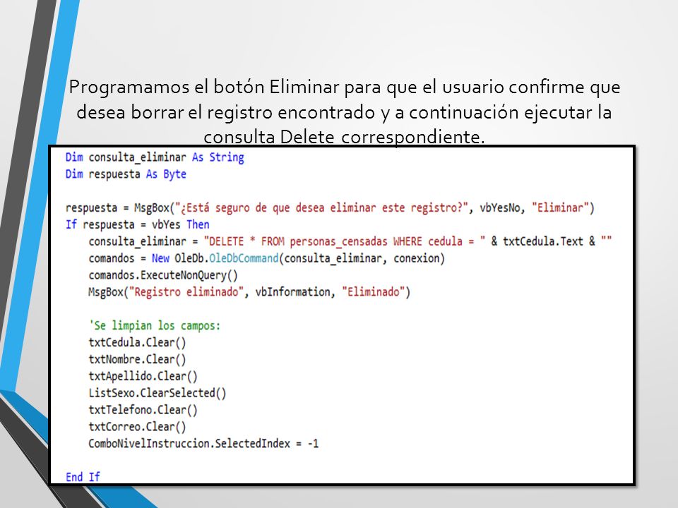 Programamos el botón Eliminar para que el usuario confirme que desea borrar el registro encontrado y a continuación ejecutar la consulta Delete correspondiente.