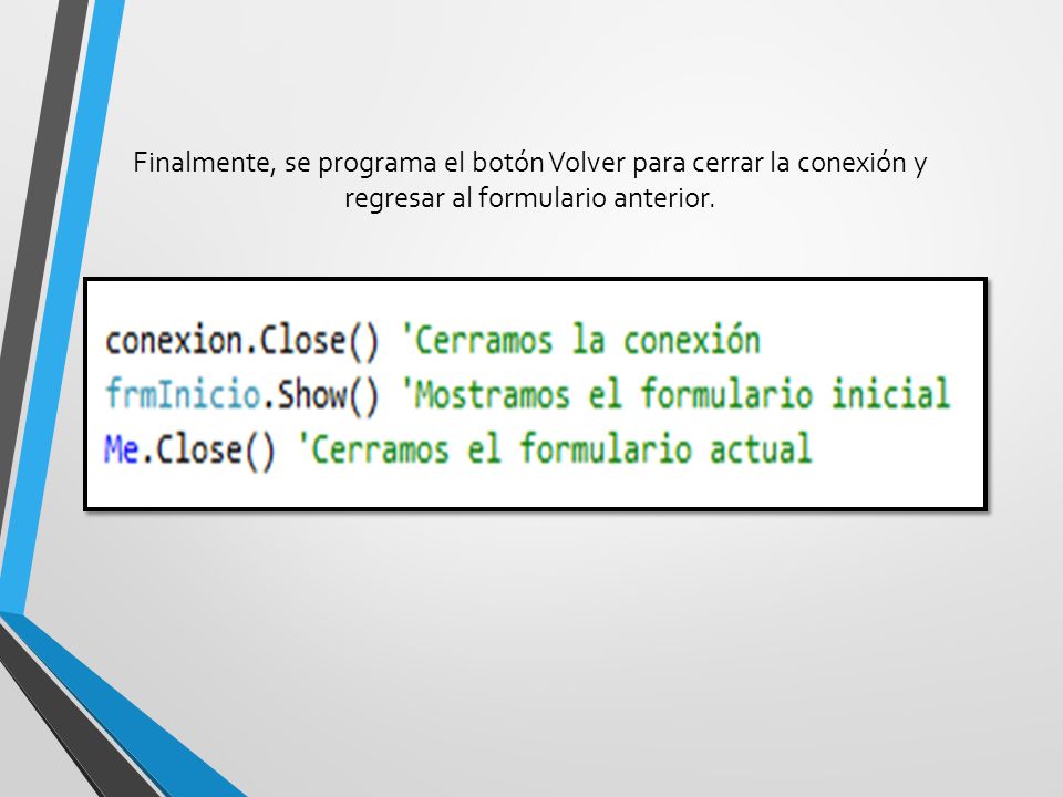 Finalmente, se programa el botón Volver para cerrar la conexión y regresar al formulario anterior.