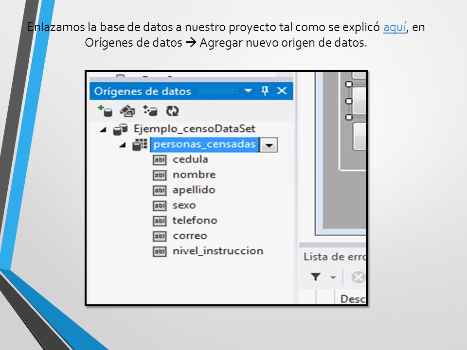 Enlazamos la base de datos a nuestro proyecto tal como se explicó aquí, en Orígenes de datos  Agregar nuevo origen de datos.