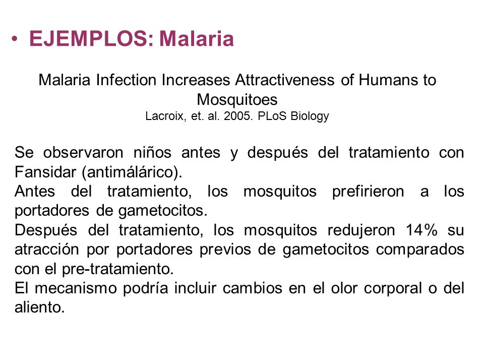 EJEMPLOS: Malaria Malaria Infection Increases Attractiveness of Humans to Mosquitoes. Lacroix, et. al PLoS Biology.