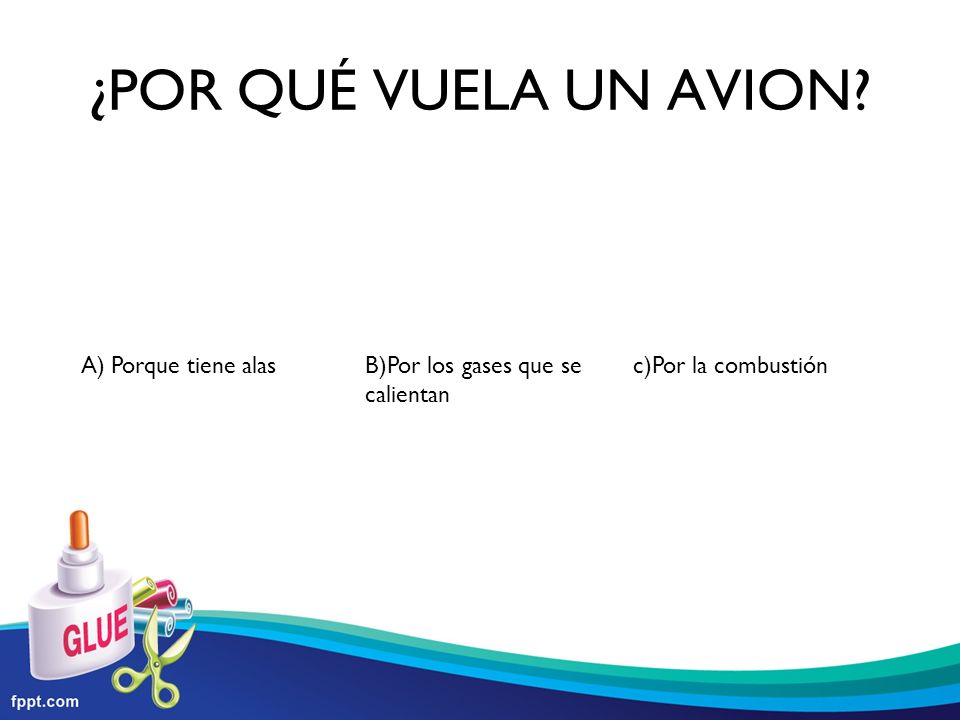 ¿POR QUÉ VUELA UN AVION A) Porque tiene alas