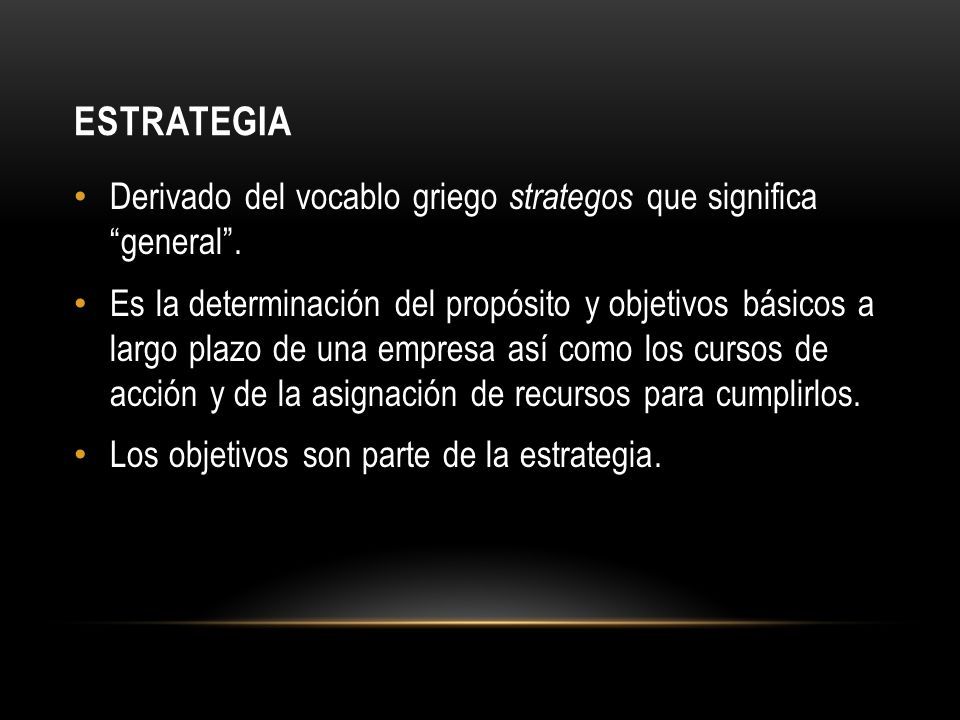 Estrategia Derivado del vocablo griego strategos que significa general .