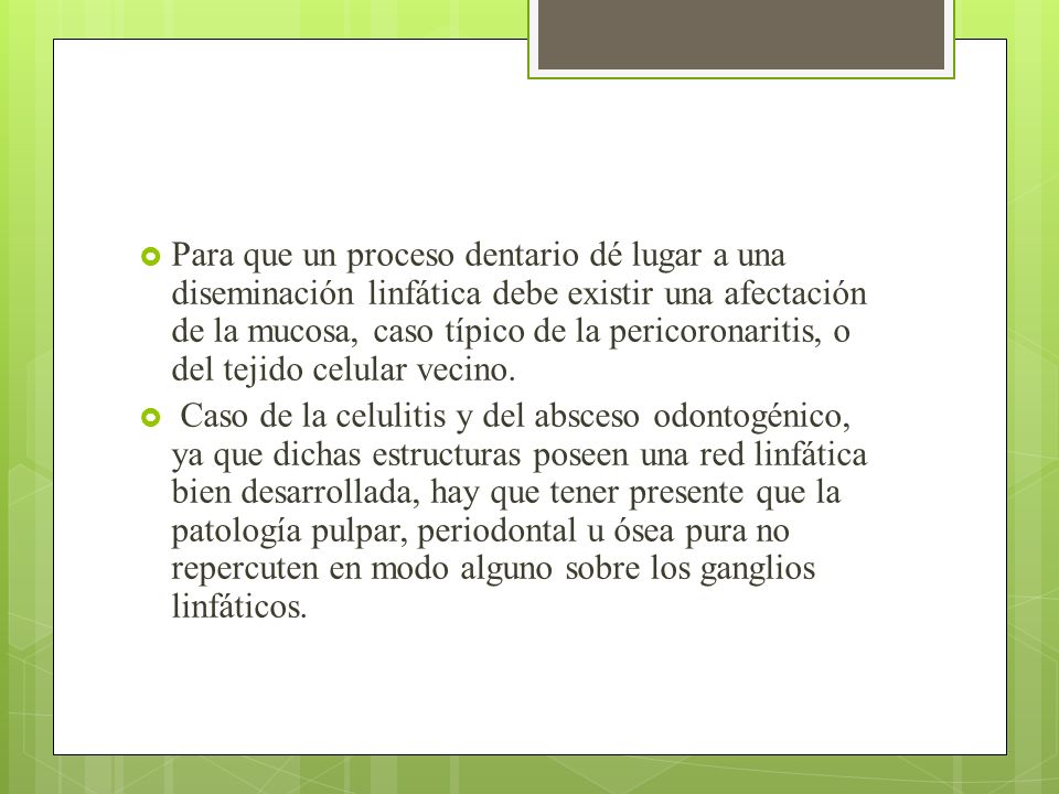 Para que un proceso dentario dé lugar a una diseminación linfática debe existir una afectación de la mucosa, caso típico de la pericoronaritis, o del tejido celular vecino.