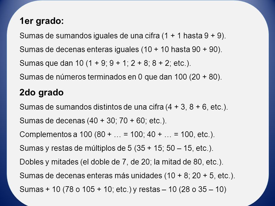 1er grado: Sumas de sumandos iguales de una cifra (1 + 1 hasta 9 + 9). Sumas de decenas enteras iguales ( hasta ).