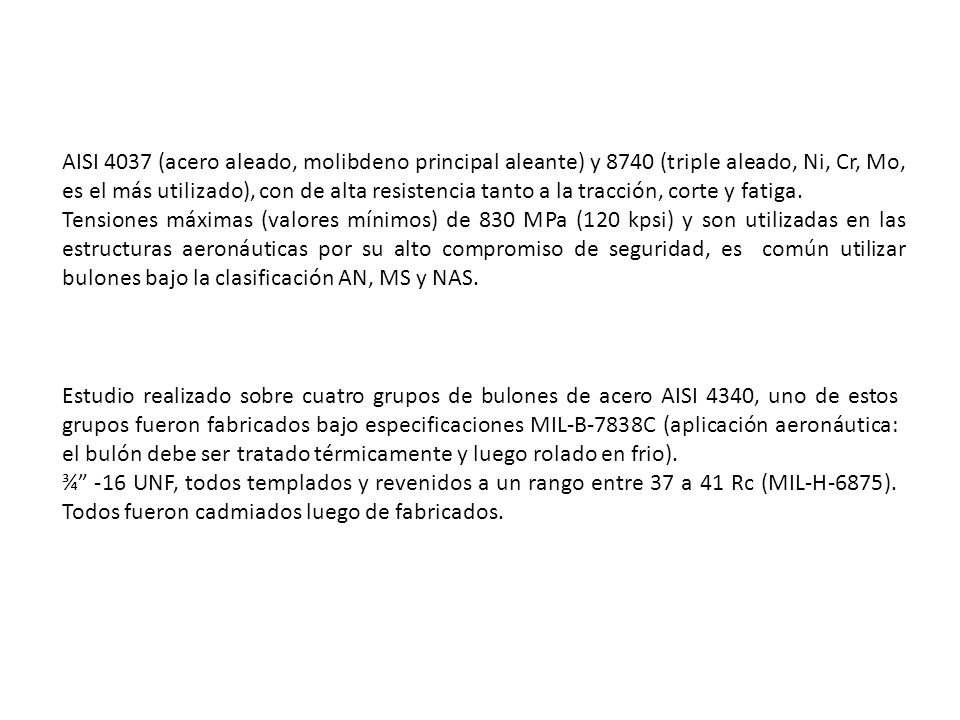 AISI 4037 (acero aleado, molibdeno principal aleante) y 8740 (triple aleado, Ni, Cr, Mo, es el más utilizado), con de alta resistencia tanto a la tracción, corte y fatiga.