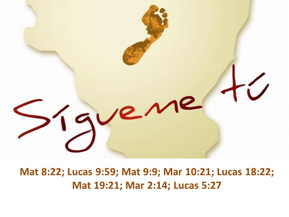 Mat 8:22; Lucas 9:59; Mat 9:9; Mar 10:21; Lucas 18:22; Mat 19:21; Mar 2:14; Lucas 5:27