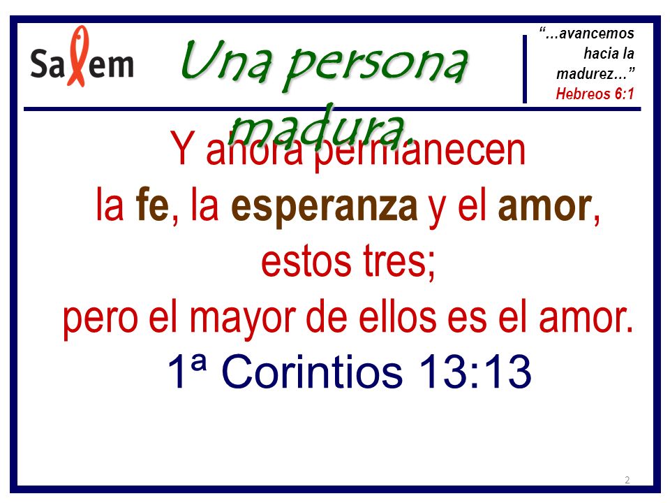 Una persona madura. Y ahora permanecen la fe, la esperanza y el amor,
