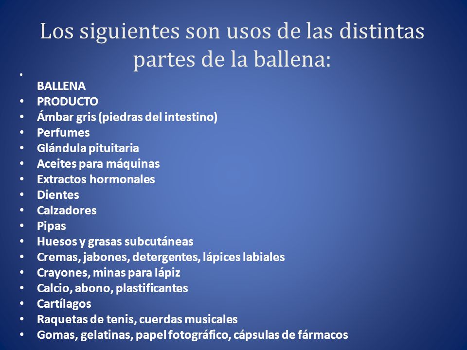 Los siguientes son usos de las distintas partes de la ballena: