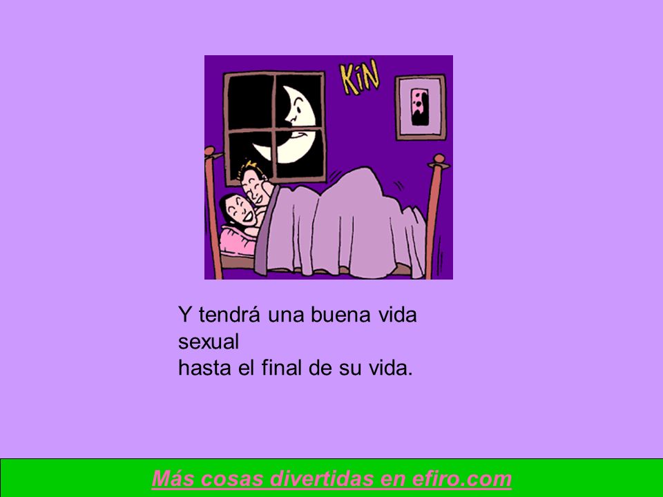 Y tendrá una buena vida sexual hasta el final de su vida.
