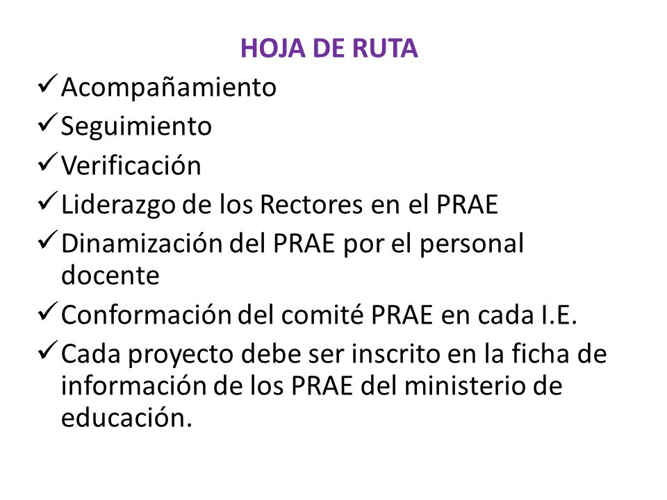 HOJA DE RUTA Acompañamiento. Seguimiento. Verificación. Liderazgo de los Rectores en el PRAE. Dinamización del PRAE por el personal docente.