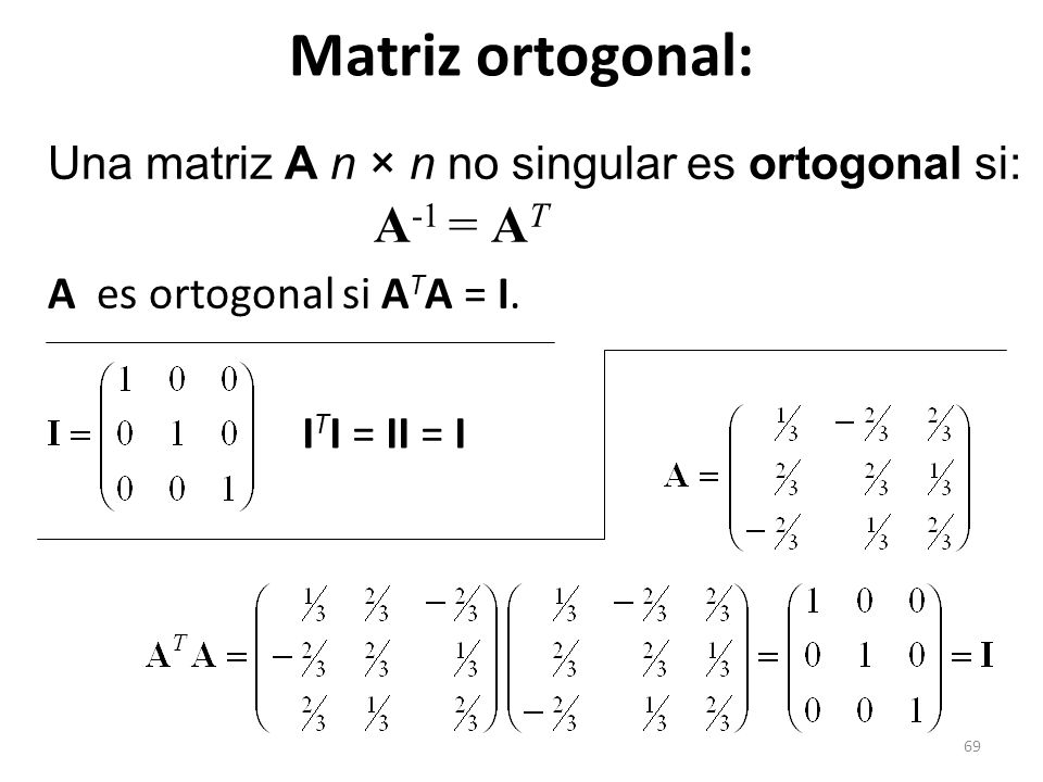 Matriz ortogonal: Una matriz A n × n no singular es ortogonal si: A-1 = AT. A es ortogonal si ATA = I.